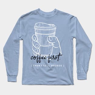 Coffee First Then I Sell Houses Long Sleeve T-Shirt